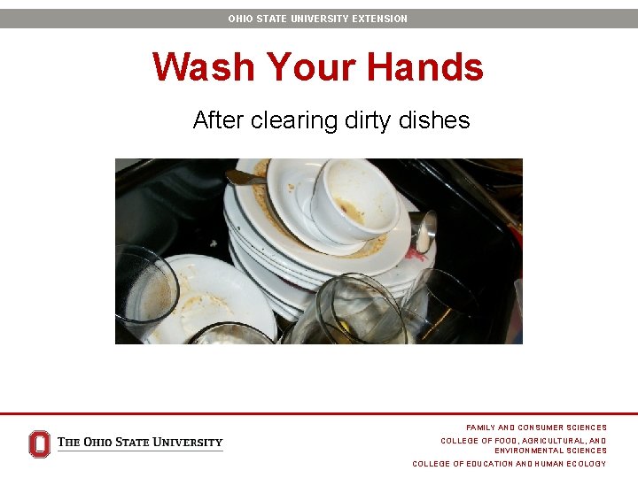 OHIO STATE UNIVERSITY EXTENSION Wash Your Hands After clearing dirty dishes FAMILY AND CONSUMER