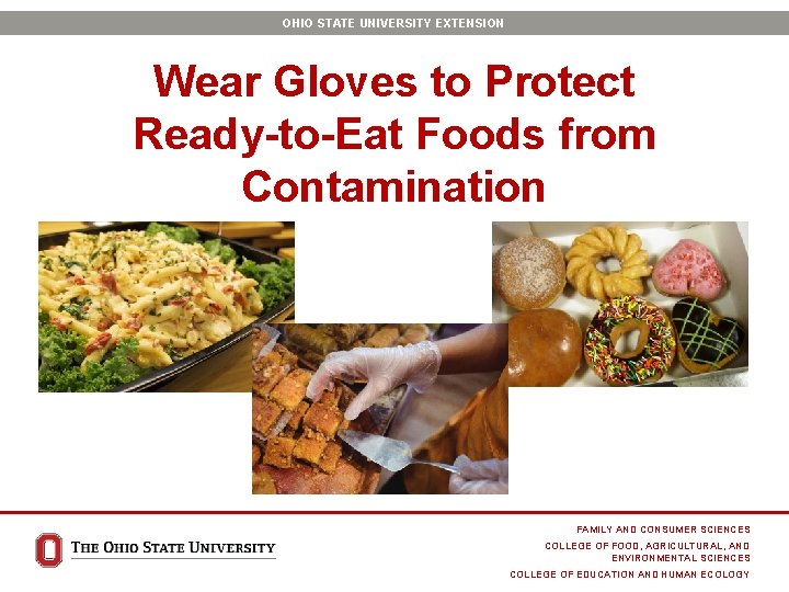 OHIO STATE UNIVERSITY EXTENSION Wear Gloves to Protect Ready-to-Eat Foods from Contamination FAMILY AND
