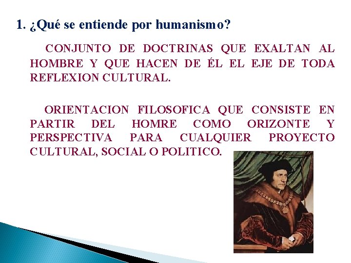 1. ¿Qué se entiende por humanismo? CONJUNTO DE DOCTRINAS QUE EXALTAN AL HOMBRE Y