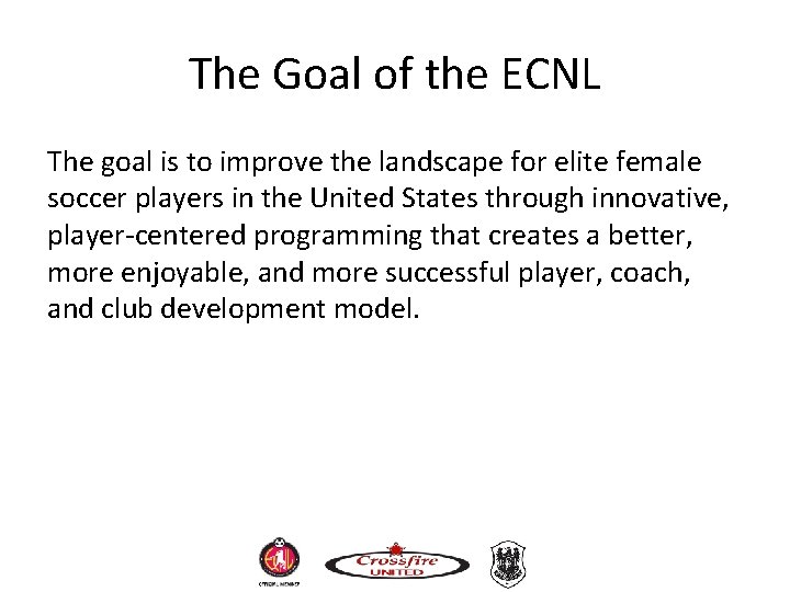 The Goal of the ECNL The goal is to improve the landscape for elite The Goal of the ECNL The goal is to improve the landscape for elite