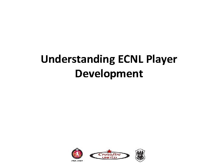 Understanding ECNL Player Development Understanding ECNL Player Development