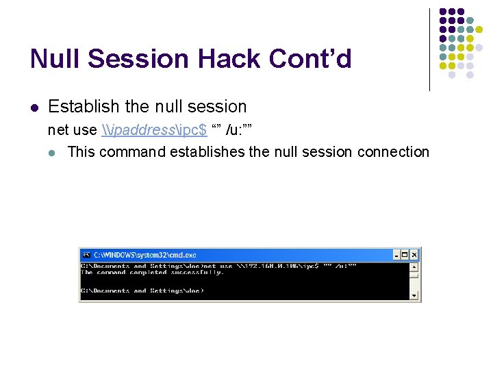 Null Session Hack Cont’d l Establish the null session net use \ipaddressipc$ “” /u: