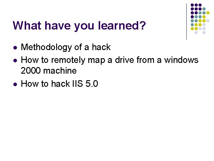 What have you learned? l l l Methodology of a hack How to remotely