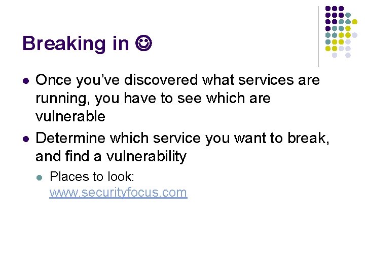 Breaking in l l Once you’ve discovered what services are running, you have to