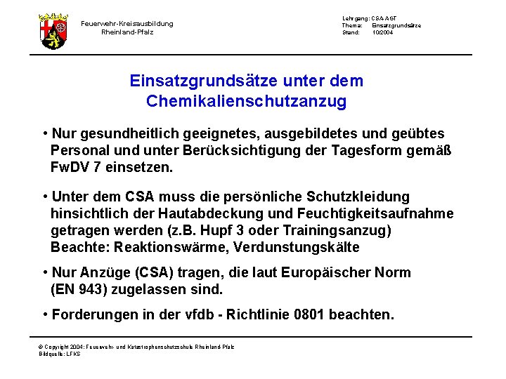 Feuerwehr-Kreisausbildung Rheinland-Pfalz Lehrgang: CSA-AGT Thema: Einsatzgrundsätze Stand: 10/2004 Einsatzgrundsätze unter dem Chemikalienschutzanzug • Nur