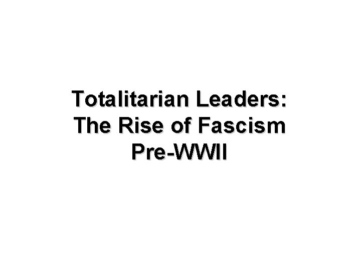 Totalitarian Leaders: The Rise of Fascism Pre-WWII 