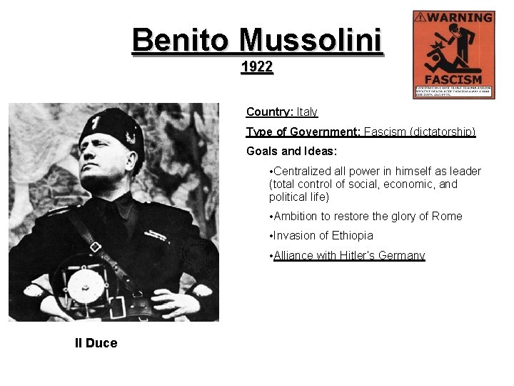 Benito Mussolini 1922 Country: Italy Type of Government: Fascism (dictatorship) Goals and Ideas: •