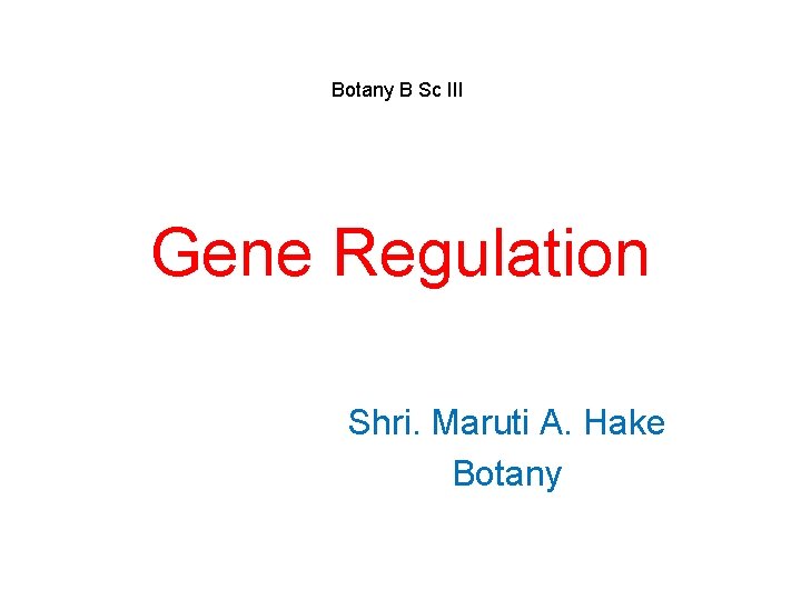 Botany B Sc III Gene Regulation Shri. Maruti A. Hake Botany 