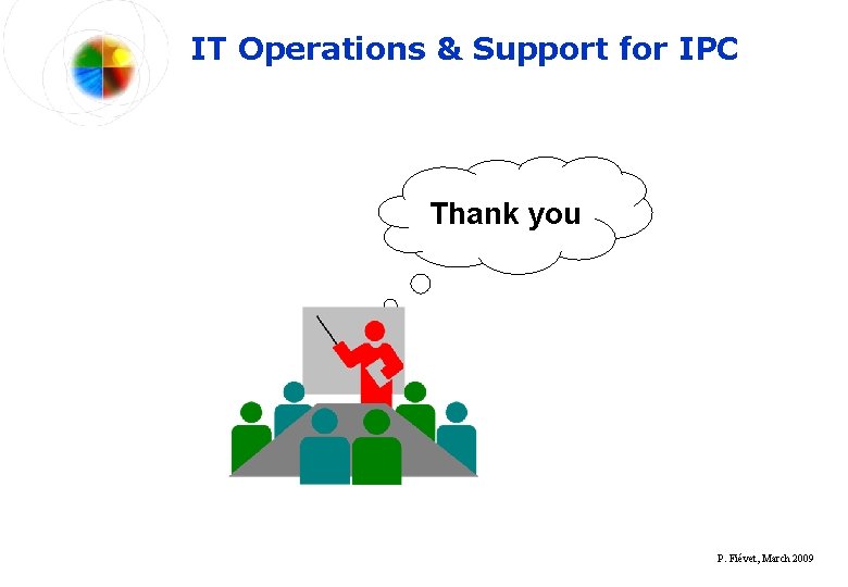 IT Operations & Support for IPC Thank you P. Fiévet, March 2009 