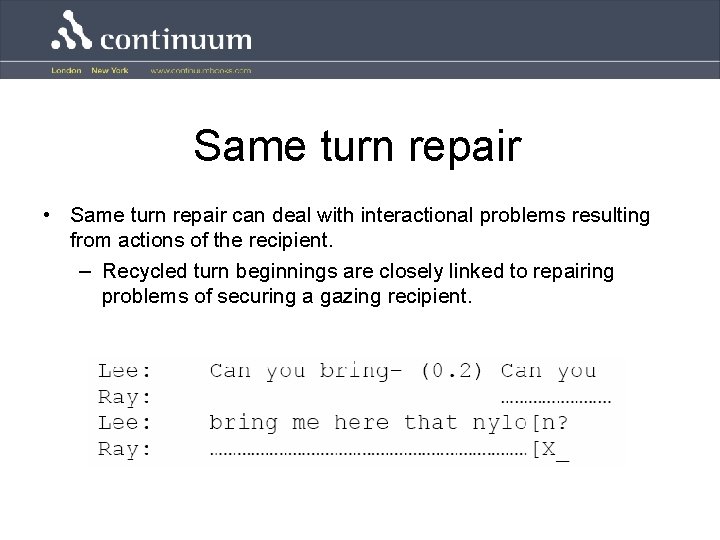 Same turn repair • Same turn repair can deal with interactional problems resulting from