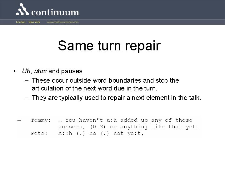 Same turn repair • Uh, uhm and pauses – These occur outside word boundaries