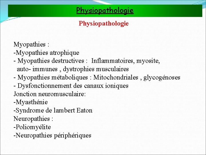 Physiopathologie Myopathies : -Myopathies atrophique - Myopathies destructives : Inflammatoires, myosite, auto- immunes ,