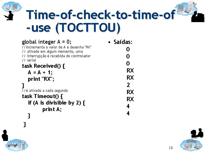 Time-of-check-to-time-of -use (TOCTTOU) global integer A = 0; //incrementa o valor de A e