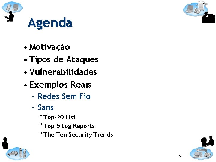 Agenda • Motivação • Tipos de Ataques • Vulnerabilidades • Exemplos Reais – Redes