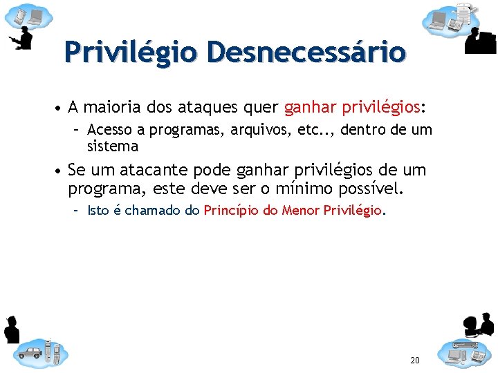 Privilégio Desnecessário • A maioria dos ataques quer ganhar privilégios: – Acesso a programas,