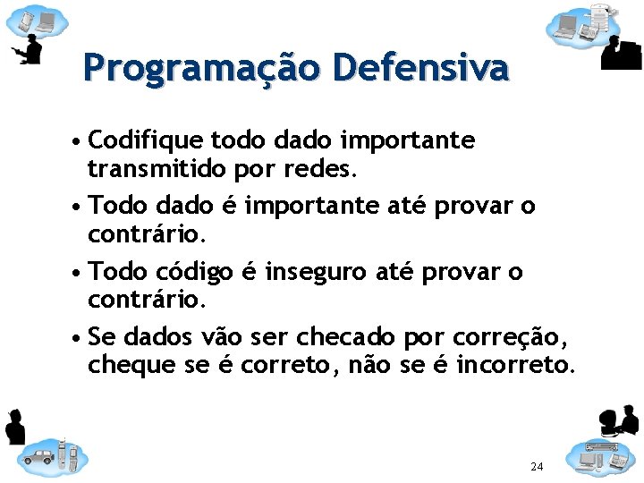 Programação Defensiva • Codifique todo dado importante transmitido por redes. • Todo dado é