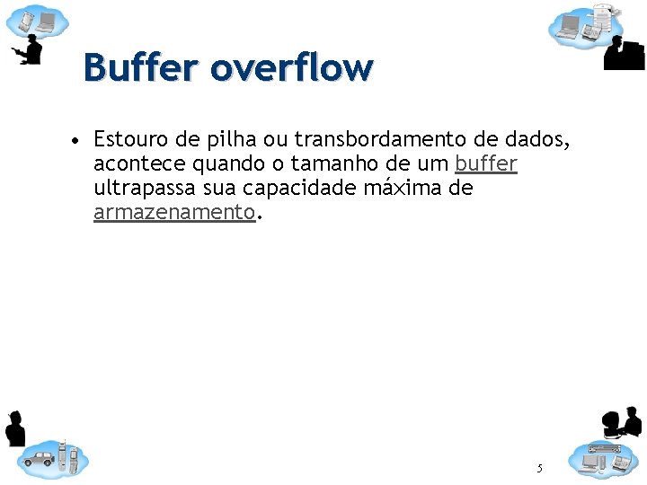 Buffer overflow • Estouro de pilha ou transbordamento de dados, acontece quando o tamanho