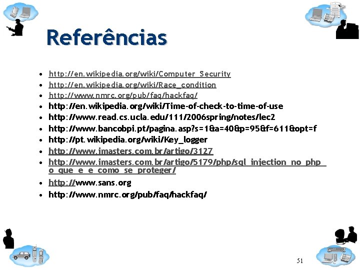 Referências • http: //en. wikipedia. org/wiki/Computer_Security • http: //en. wikipedia. org/wiki/Race_condition • http: //www.