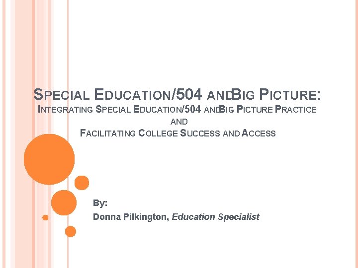 SPECIAL EDUCATION/504 ANDBIG PICTURE: INTEGRATING SPECIAL EDUCATION/504 ANDBIG PICTURE PRACTICE AND FACILITATING COLLEGE SUCCESS