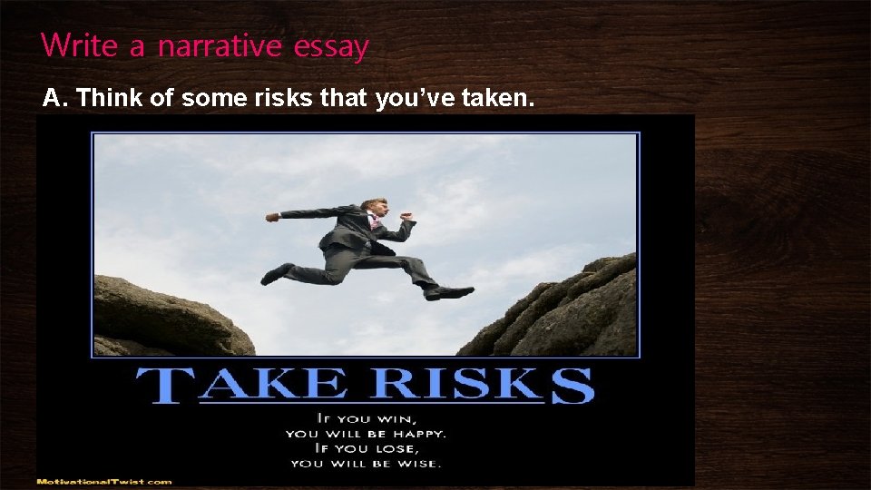Write a narrative essay A. Think of some risks that you’ve taken. 