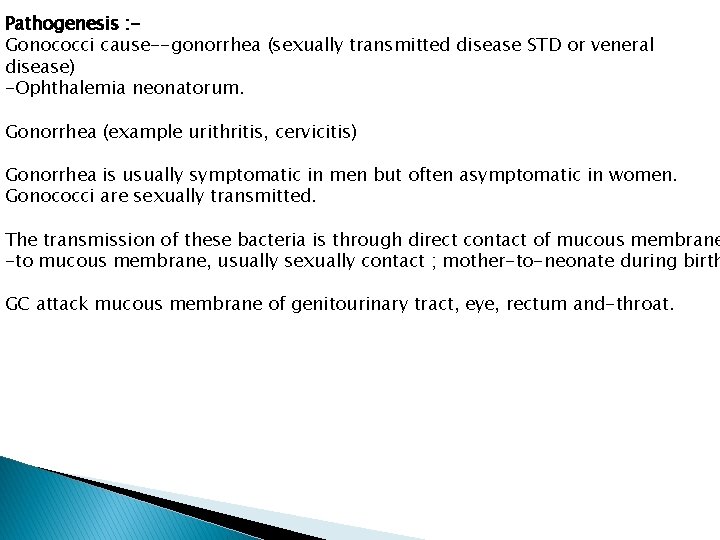 Pathogenesis : Gonococci cause--gonorrhea (sexually transmitted disease STD or veneral disease) -Ophthalemia neonatorum. Gonorrhea