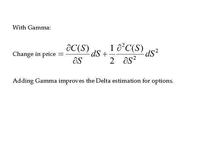 With Gamma: Change in price Adding Gamma improves the Delta estimation for options. 
