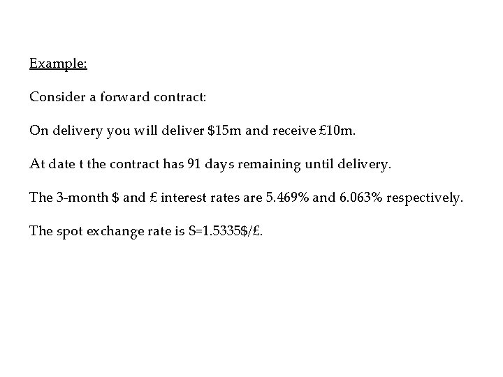 Example: Consider a forward contract: On delivery you will deliver $15 m and receive