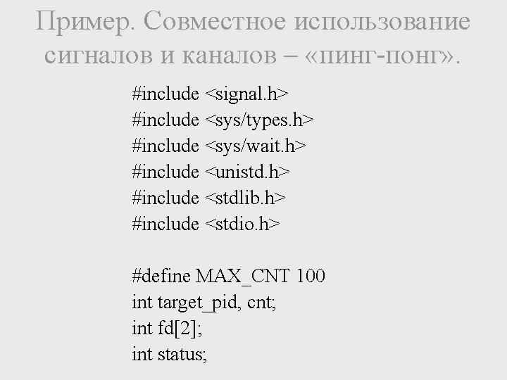 Пример. Совместное использование сигналов и каналов – «пинг-понг» . #include <signal. h> #include <sys/types.