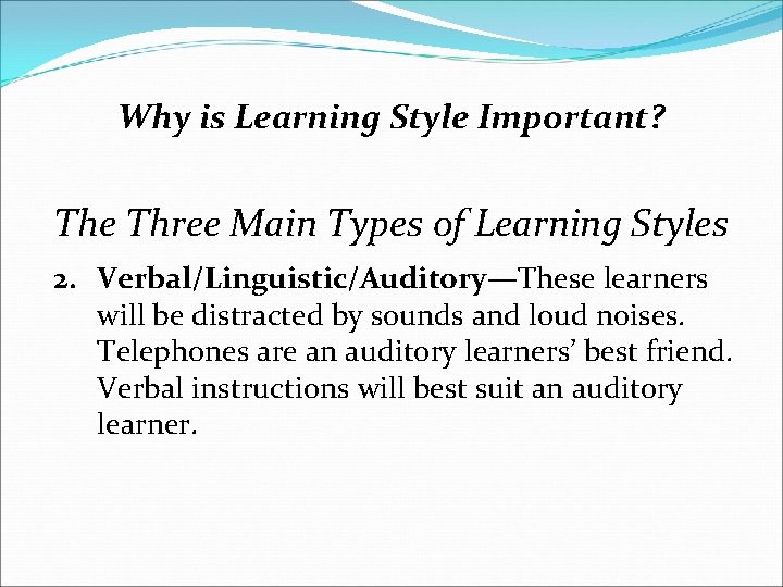 Why is Learning Style Important? The Three Main Types of Learning Styles 2. Verbal/Linguistic/Auditory—These