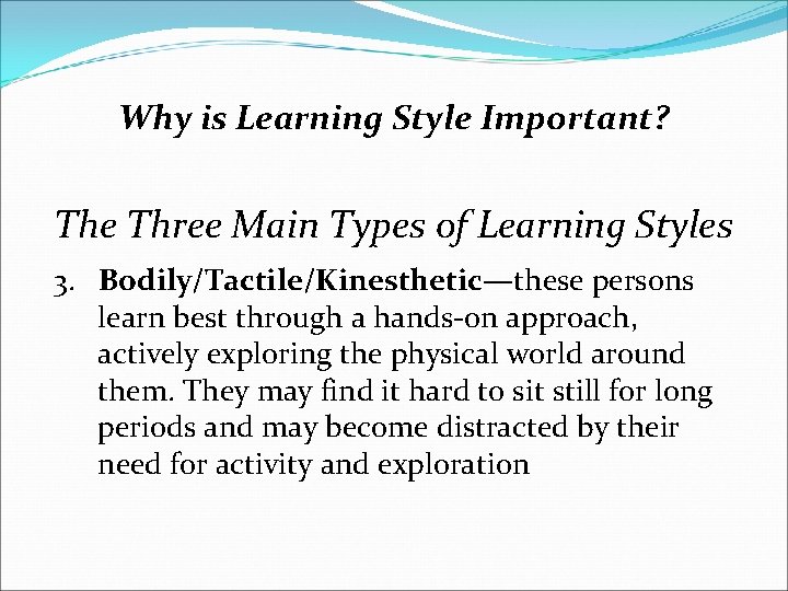 Why is Learning Style Important? The Three Main Types of Learning Styles 3. Bodily/Tactile/Kinesthetic—these