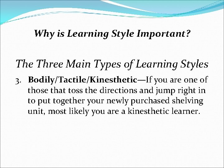 Why is Learning Style Important? The Three Main Types of Learning Styles 3. Bodily/Tactile/Kinesthetic—If