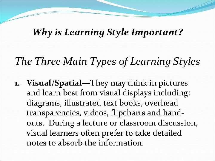 Why is Learning Style Important? The Three Main Types of Learning Styles 1. Visual/Spatial—They