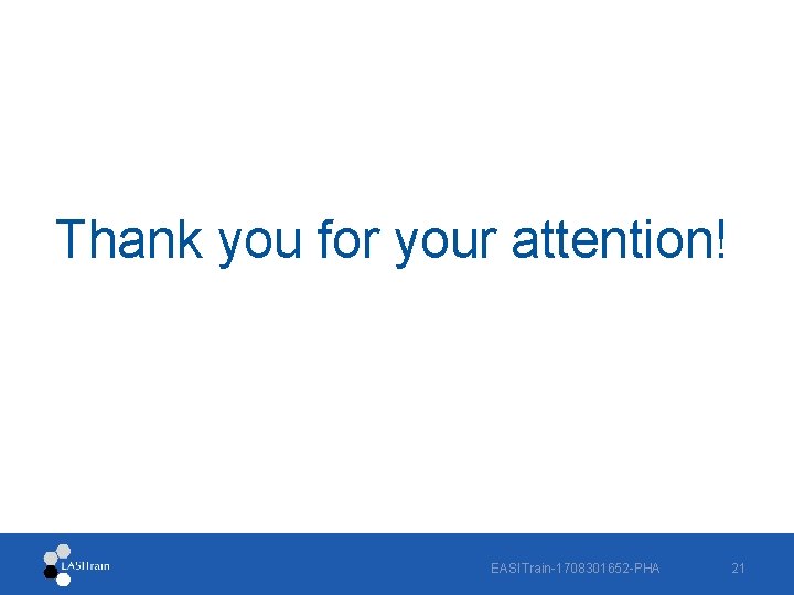 Thank you for your attention! EASITrain-1708301652 -PHA 21 