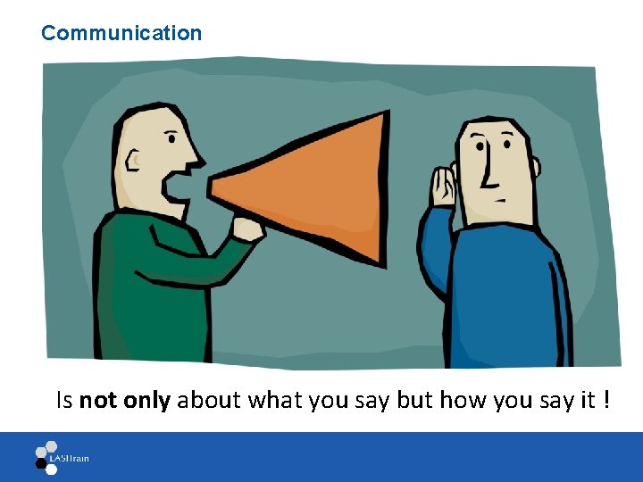 Communication Is not only about what you say but how you say it !