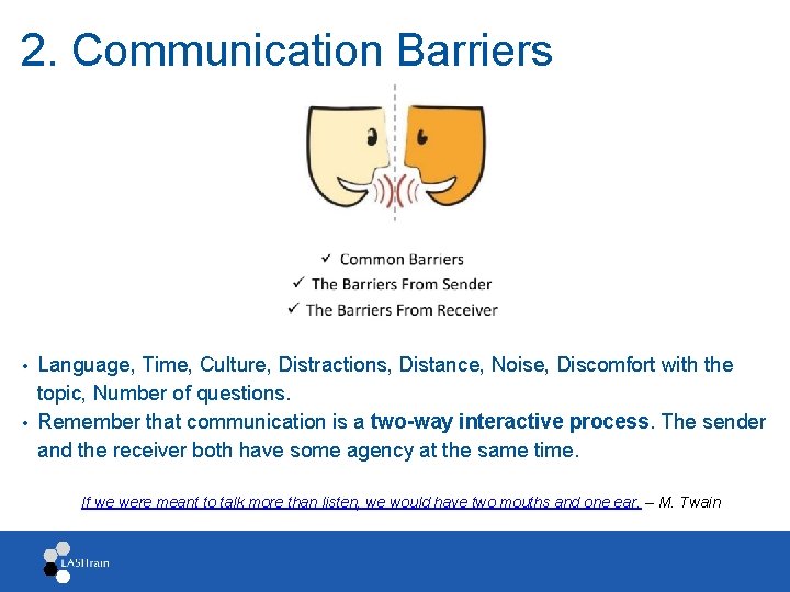 2. Communication Barriers Language, Time, Culture, Distractions, Distance, Noise, Discomfort with the topic, Number