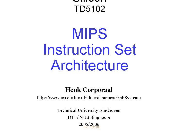 Silicon TD 5102 MIPS Instruction Set Architecture Henk Corporaal http: //www. ics. ele. tue. Silicon TD 5102 MIPS Instruction Set Architecture Henk Corporaal http: //www. ics. ele. tue.