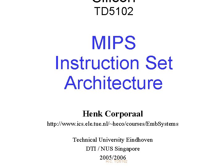 Silicon TD 5102 MIPS Instruction Set Architecture Henk Corporaal http: //www. ics. ele. tue.