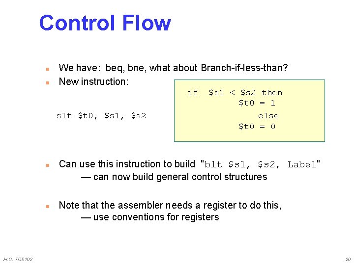 Control Flow n n We have: beq, bne, what about Branch-if-less-than? New instruction: if Control Flow n n We have: beq, bne, what about Branch-if-less-than? New instruction: if