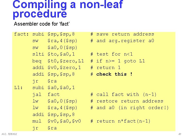 Compiling a non-leaf procedure Assembler code for ‘fact’ fact: subi sw sw slti beq