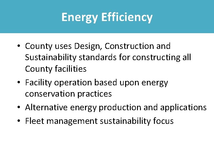 Energy Efficiency • County uses Design, Construction and Sustainability standards for constructing all County