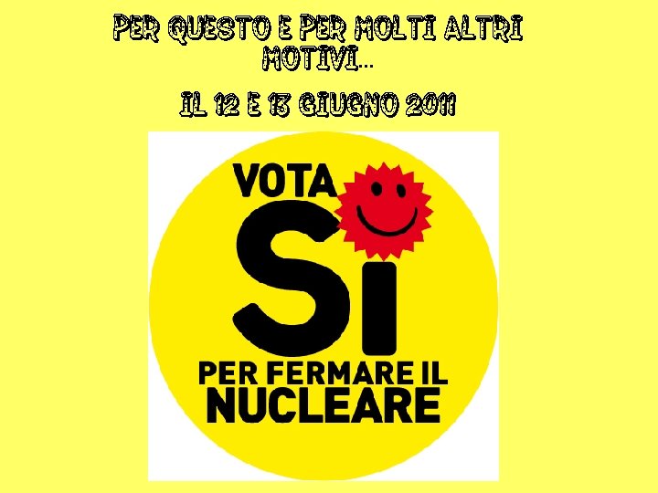 Per questo e PER molti altri motivi… il 12 e 13 giugno 2011 