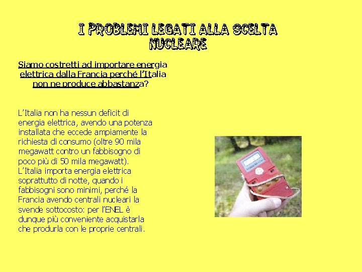 I PROBLEMI legati alla scelta nucleare Siamo costretti ad importare energia elettrica dalla Francia