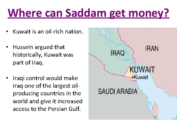 Where can Saddam get money? • Kuwait is an oil-rich nation. • Hussein argued