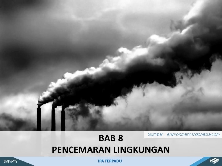 BAB 8 PENCEMARAN LINGKUNGAN Sumber : environment-indonesia. com 