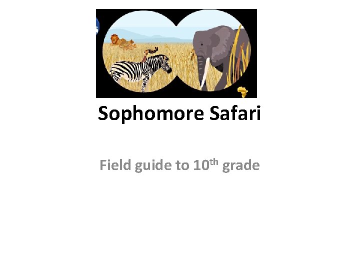 Sophomore Safari Field guide to 10 th grade 