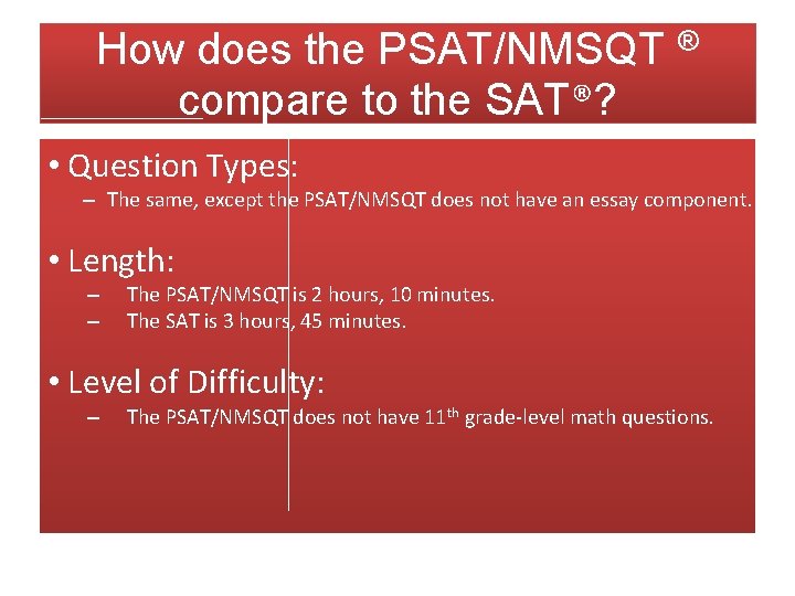 How does the PSAT/NMSQT ® compare to the SAT®? • Question Types: – The