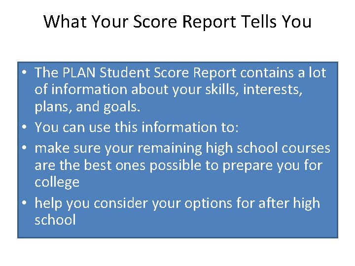 What Your Score Report Tells You • The PLAN Student Score Report contains a