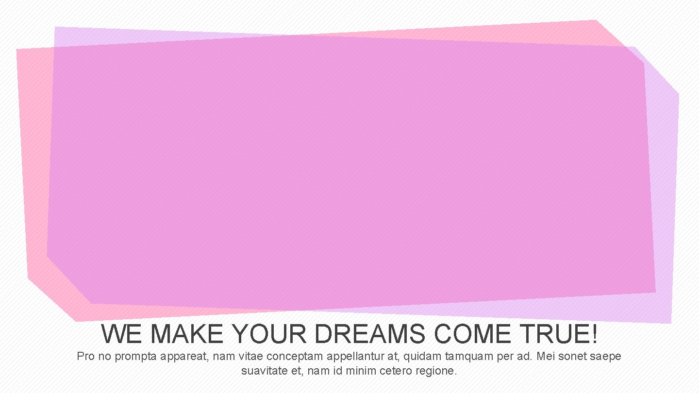 WE MAKE YOUR DREAMS COME TRUE! Pro no prompta appareat, nam vitae conceptam appellantur