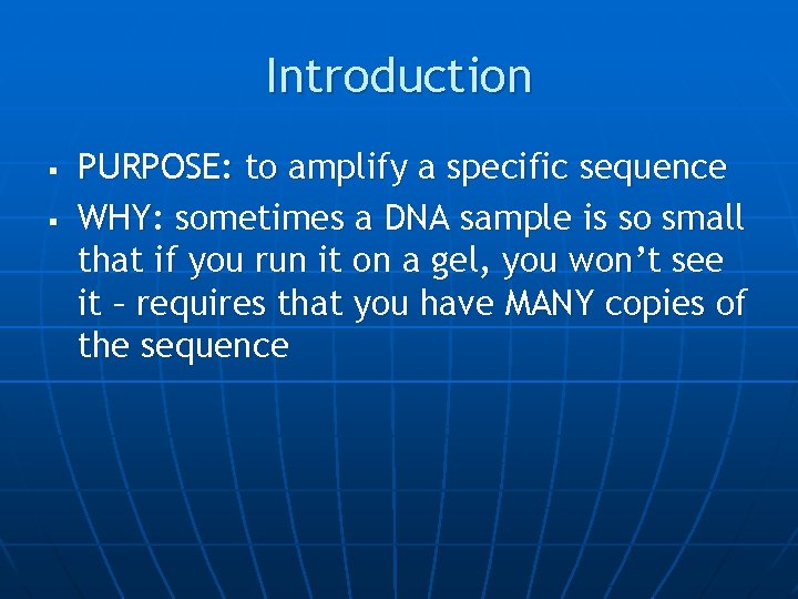 Introduction § § PURPOSE: to amplify a specific sequence WHY: sometimes a DNA sample