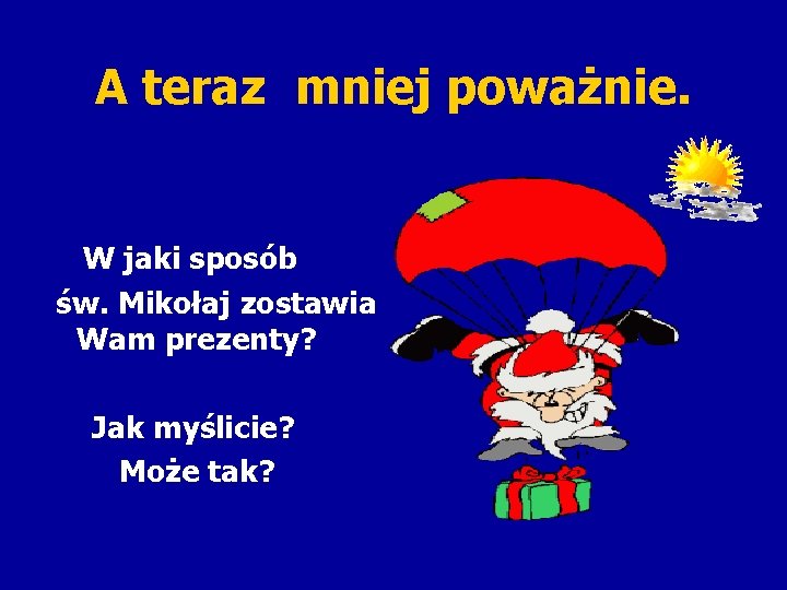 A teraz mniej poważnie. W jaki sposób św. Mikołaj zostawia Wam prezenty? Jak myślicie?